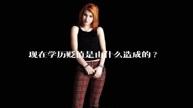 现在学历贬值是由什么造成的?